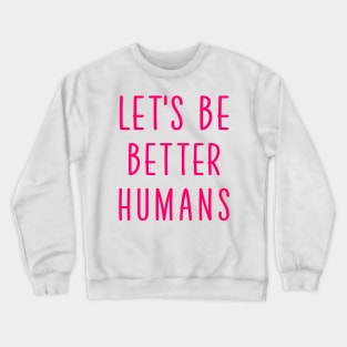 Let's be better humans Crewneck Sweatshirt